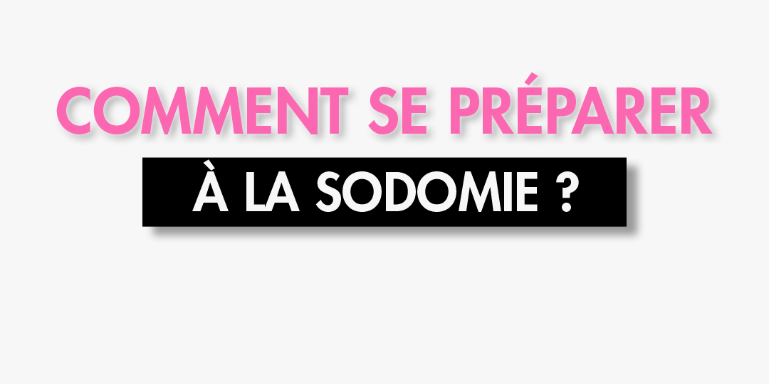 Comment bien se préparer à la sodomie