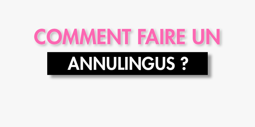 Comment faire un Anulingus ( LE GUILDE ULTIME )