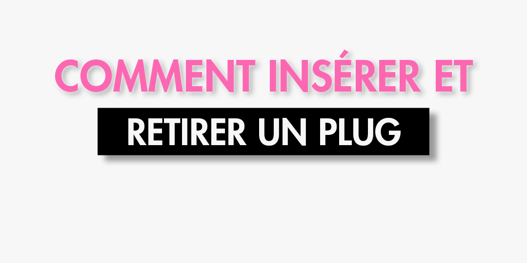 Comment insérer et retirer un plug anal