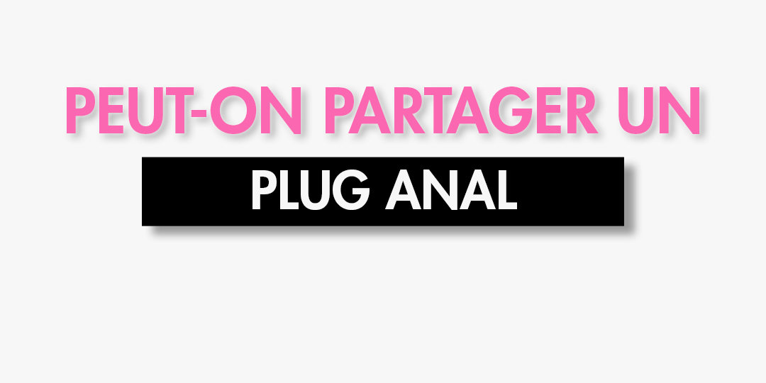 Peut-on partager un plug anal sans risque ?