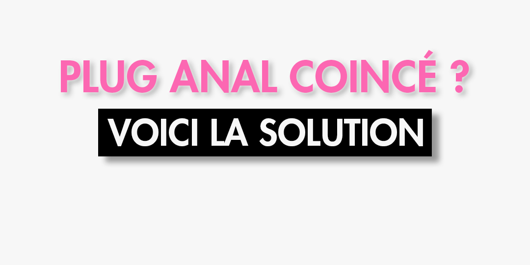 Plug anal coincé ? Voici la solution