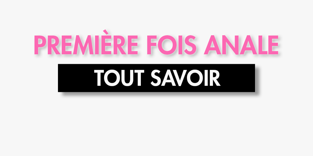 Première fois anale : Tout ce que vous devez savoir
