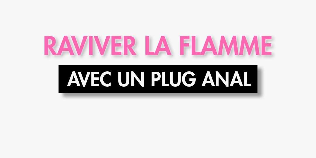 Comment raviver la flamme dans son couple grâce au plug anal ?
