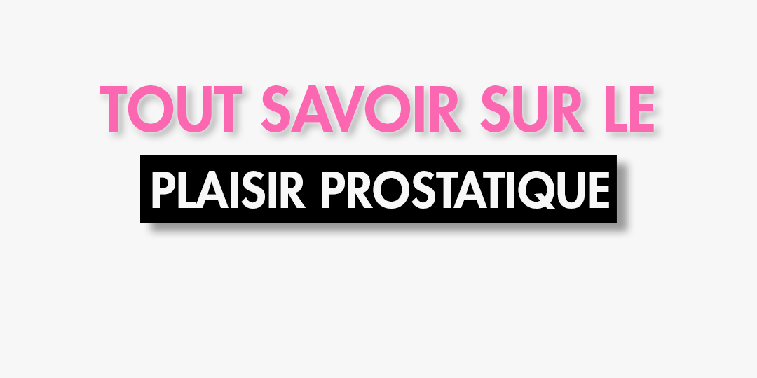 Tout savoir sur le plaisir prostatique